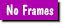 No Frames